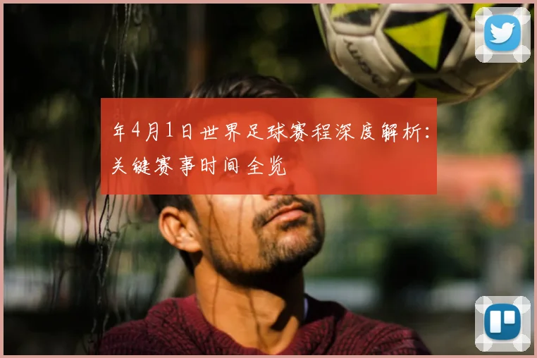年4月1日世界足球赛程深度解析：关键赛事时间全览
