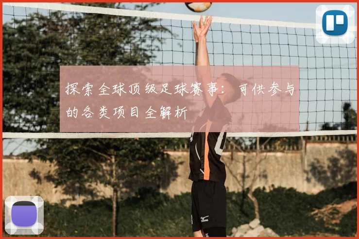 探索全球顶级足球赛事：可供参与的各类项目全解析