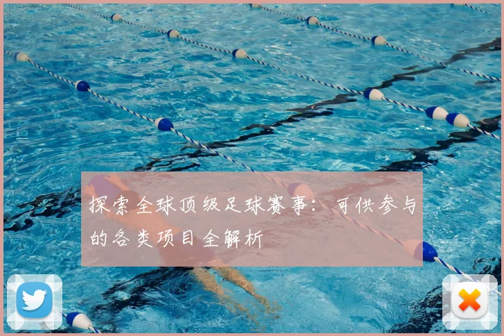 探索全球顶级足球赛事：可供参与的各类项目全解析
